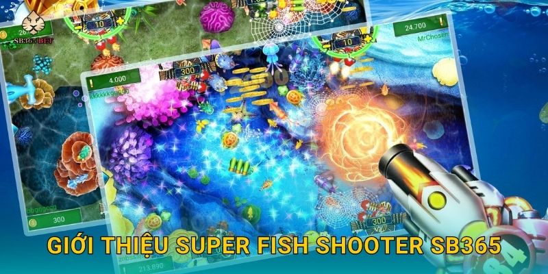 Super Fish Shooter độc đáo – Săn thưởng siêu tốc tại Sb365 2 Giới thiệu Super Fish Shooter Sb365