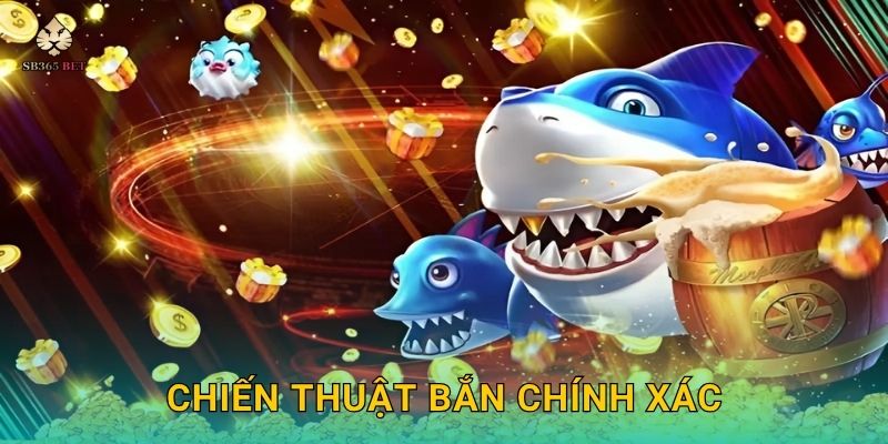 Bombing Fishing kịch tính – Bắn cá nổ lớn tại Sb365 3 Chiến thuật bắn chính xác