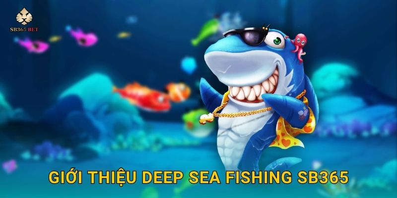 Deep Sea Fishing bí ẩn – Chinh phục lòng đại dương tại Sb365 2 Giới thiệu Deep Sea Fishing Sb365