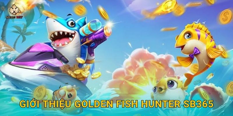Golden Fish Hunter huyền thoại – Săn cá vàng siêu thưởng tại Sb365 2 Giới thiệu Golden Fish Hunter Sb365