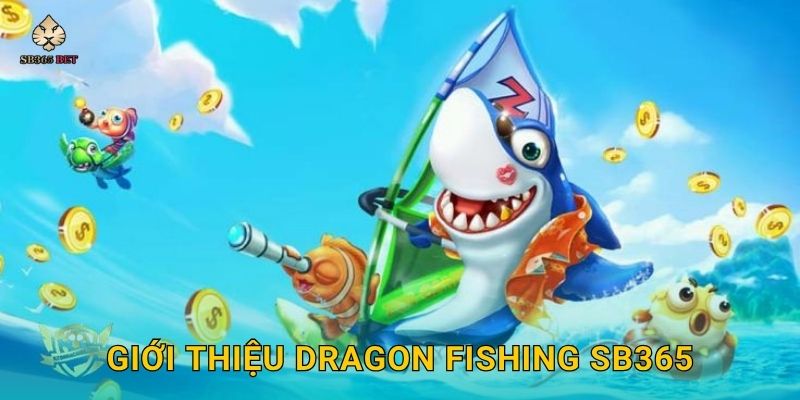 Dragon Fishing huyền bí – Săn rồng đại dương tại Sb365 2 Giới thiệu Dragon Fishing Sb365