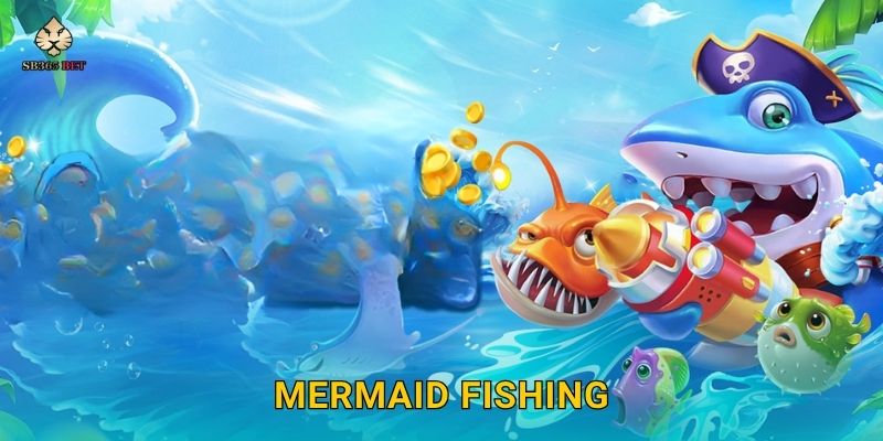 Mermaid Fishing thần thoại – Cuộc săn nàng tiên cá tại Sb365 1 Mermaid Fishing thần thoại – Cuộc săn nàng tiên cá tại Sb365