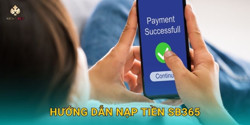 Nạp tiền linh hoạt – Giao dịch siêu tốc tại Sb365 2 Hướng dẫn Nạp tiền Sb365