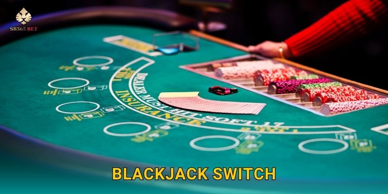 Blackjack Switch thông minh – Chiến lược tối ưu thắng lớn tại Sb365 1 Blackjack Switch thông minh – Chiến lược tối ưu thắng lớn tại Sb365