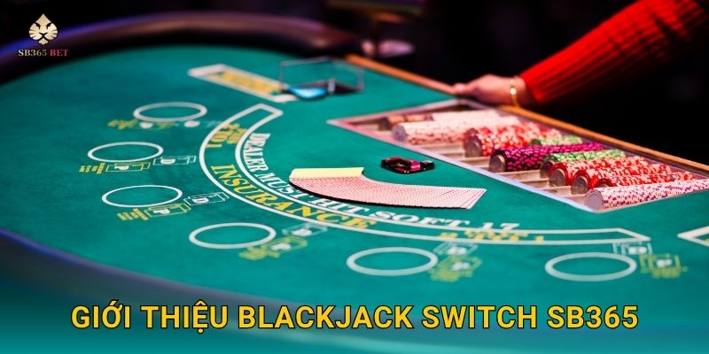 Blackjack Switch thông minh – Chiến lược tối ưu thắng lớn tại Sb365 2 Giới thiệu Blackjack Switch Sb365
