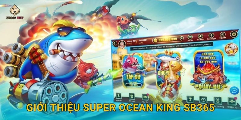 Super Ocean King sinh động – Cuộc săn thưởng hấp dẫn tại Sb365 2 Giới thiệu Super Ocean King Sb365