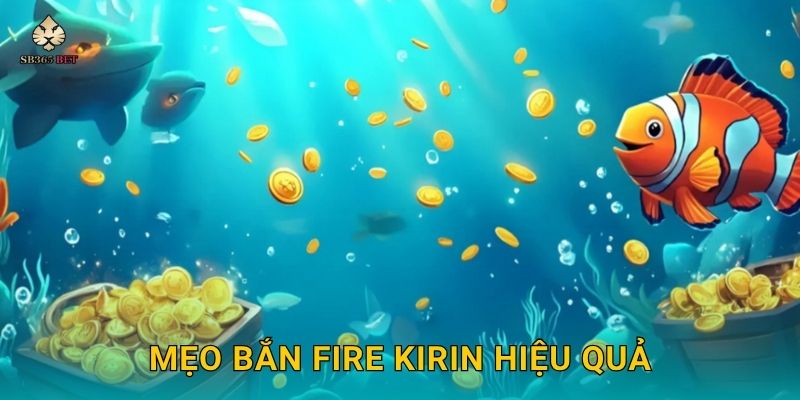 Fire Kirin rực lửa – Hành trình săn cá huyền thoại tại Sb365 3 Mẹo bắn Fire Kirin hiệu quả