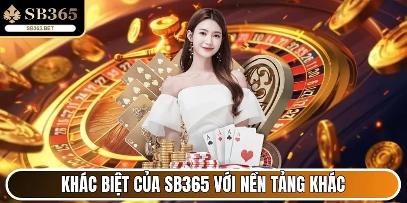 Sb365 - Nhà Cái Trực Tuyến Uy Tín Dẫn Đầu Thị Trường 2025 28 Khác biệt của Sb365 với nền tảng khác