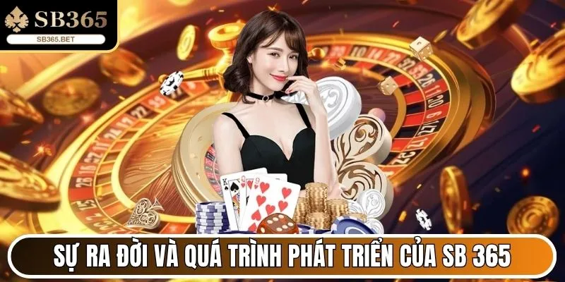 Sb365 - Nhà Cái Trực Tuyến Uy Tín Dẫn Đầu Thị Trường 2025 27 Sự ra đời và quá trình phát triển của Sb 365